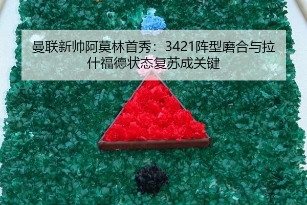 曼联新帅阿莫林首秀：3421阵型磨合与拉什福德状态复苏成关键