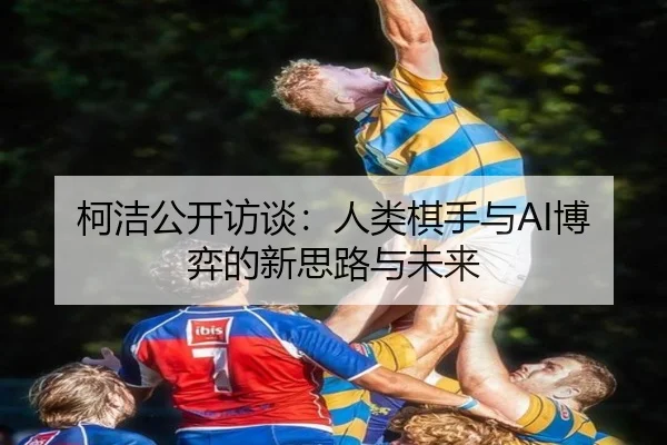 ke-jie-gong-kai-fang-tan-ren-lei-qi-shou-yu-bo-yi-de-xin-si-lu-yu-wei-lai-3-908.jpg